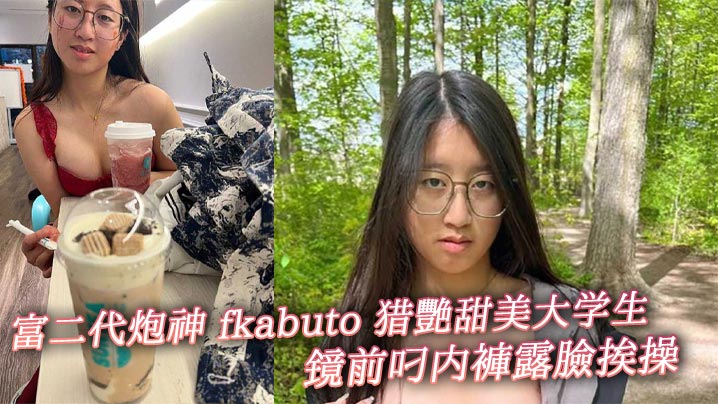 富二代炮神 fkabuto 猎艳甜美大学生 镜前叼内裤露脸挨操 揉阴蒂做爱增加快感 被虐到发誓永当专属母狗
