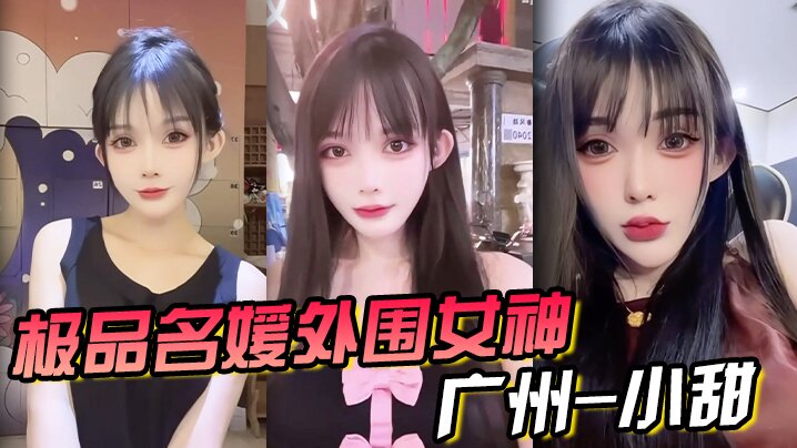 极品名媛外围女神 广州-小甜 穿衣是高不可攀的女神，脱衣是淫荡下贱母狗