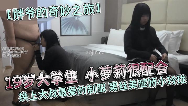 【胖爷的奇妙之旅】19岁大学生，小萝莉很配合，换上大叔最爱的制服，黑丝美腿娇小玲珑