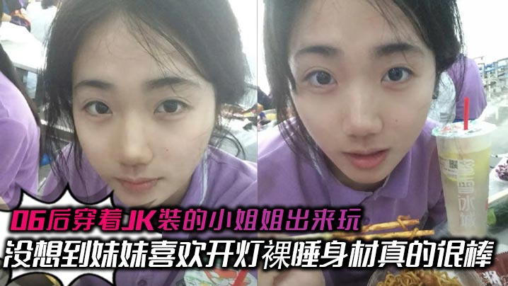 06后穿着JK装的小姐姐出来玩 没想到妹妹喜欢开灯裸睡身材真的很棒