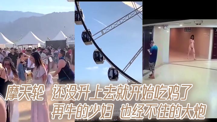 摩天轮 还没升上去就开始吃鸡了 再牛的少妇 也经不住的大炮