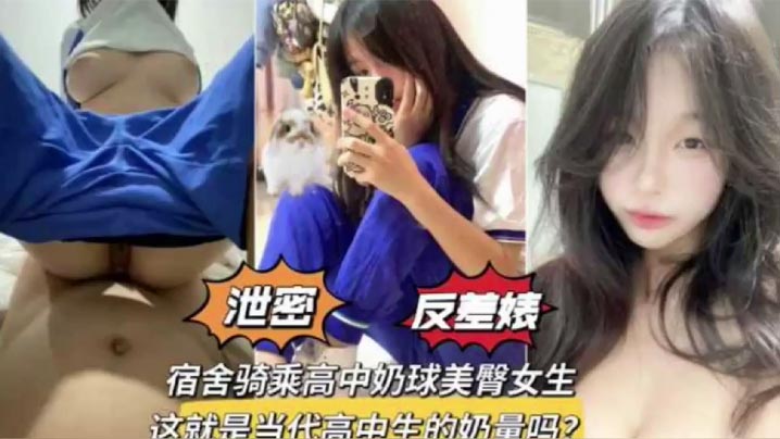 宿舍骑乘极品奶球美臀学生妹，发育的是真的好