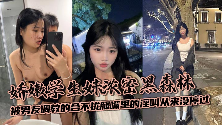 娇嫩学生妹浓密黑森林被男友调教的合不拢腿嘴里的淫叫从来没停过  素颜差距有点大  比还是挺嫩的
